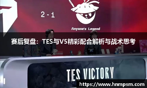 赛后复盘：TES与V5精彩配合解析与战术思考
