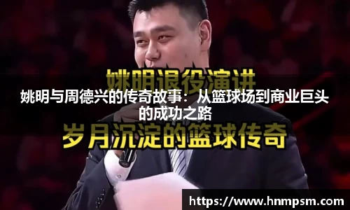 姚明与周德兴的传奇故事：从篮球场到商业巨头的成功之路