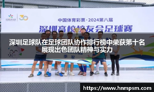 深圳足球队在足球团队协作排行榜中荣获第十名展现出色团队精神与实力