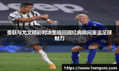 曼联与尤文精彩对决集锦回顾经典瞬间重温足球魅力