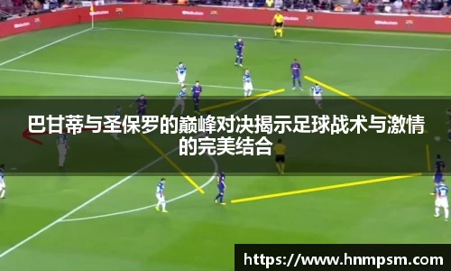 巴甘蒂与圣保罗的巅峰对决揭示足球战术与激情的完美结合