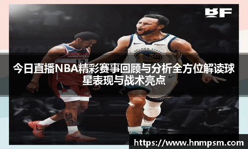 今日直播NBA精彩赛事回顾与分析全方位解读球星表现与战术亮点