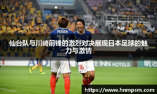 仙台队与川崎前锋的激烈对决展现日本足球的魅力与激情