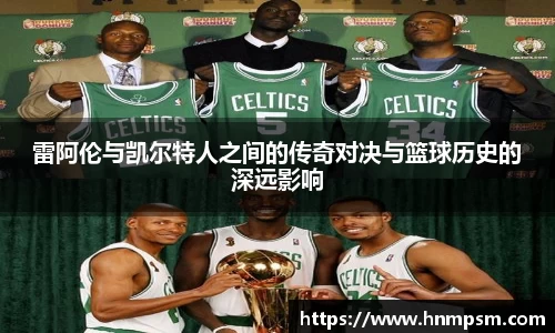 雷阿伦与凯尔特人之间的传奇对决与篮球历史的深远影响